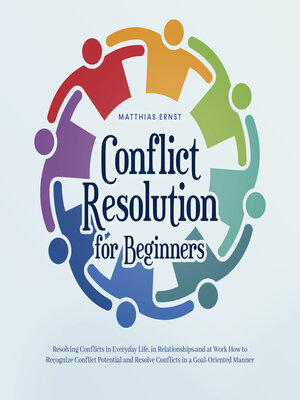 cover image of Conflict Resolution for Beginners Resolving Conflicts in Everyday Life, in Relationships and at Work How to Recognize Conflict Potential and Resolve Conflicts in a Goal-Oriented Manner